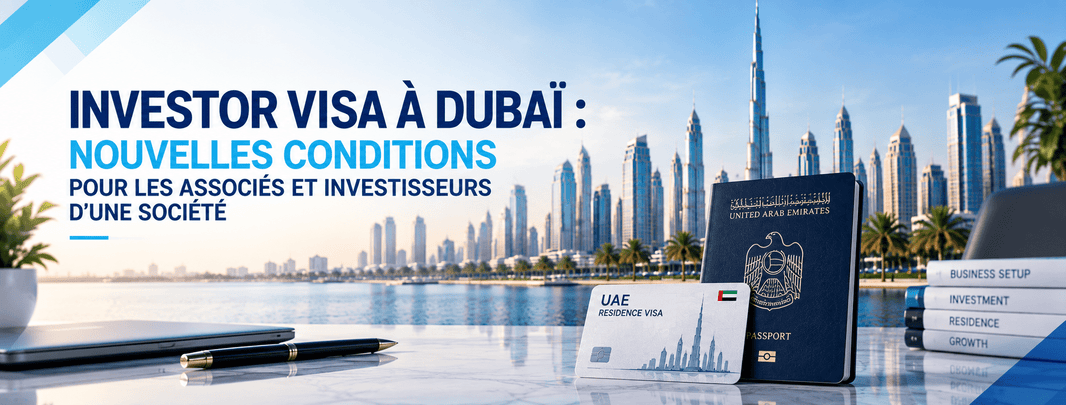 Investor Visa à Dubaï : nouvelles conditions pour les associés et investisseurs d’une société