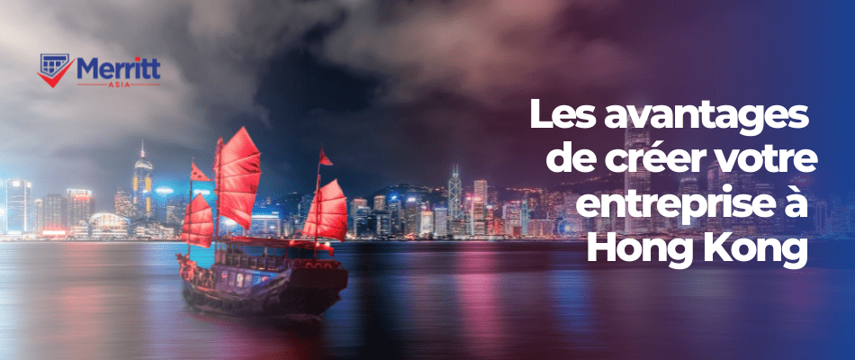 Les avantages de créer votre entreprise à Hong Kong